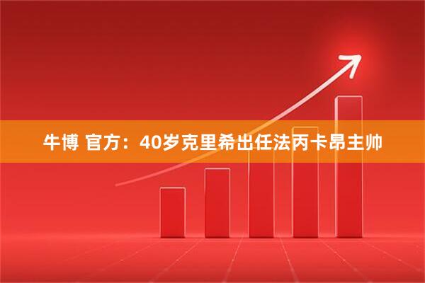牛博 官方：40岁克里希出任法丙卡昂主帅